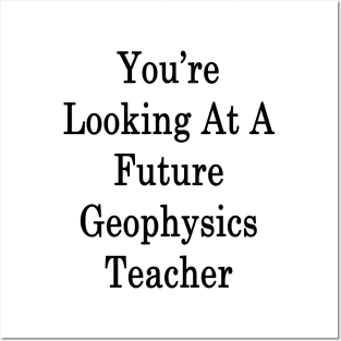 You're Looking At A Future Geophysics Teacher Posters and Art